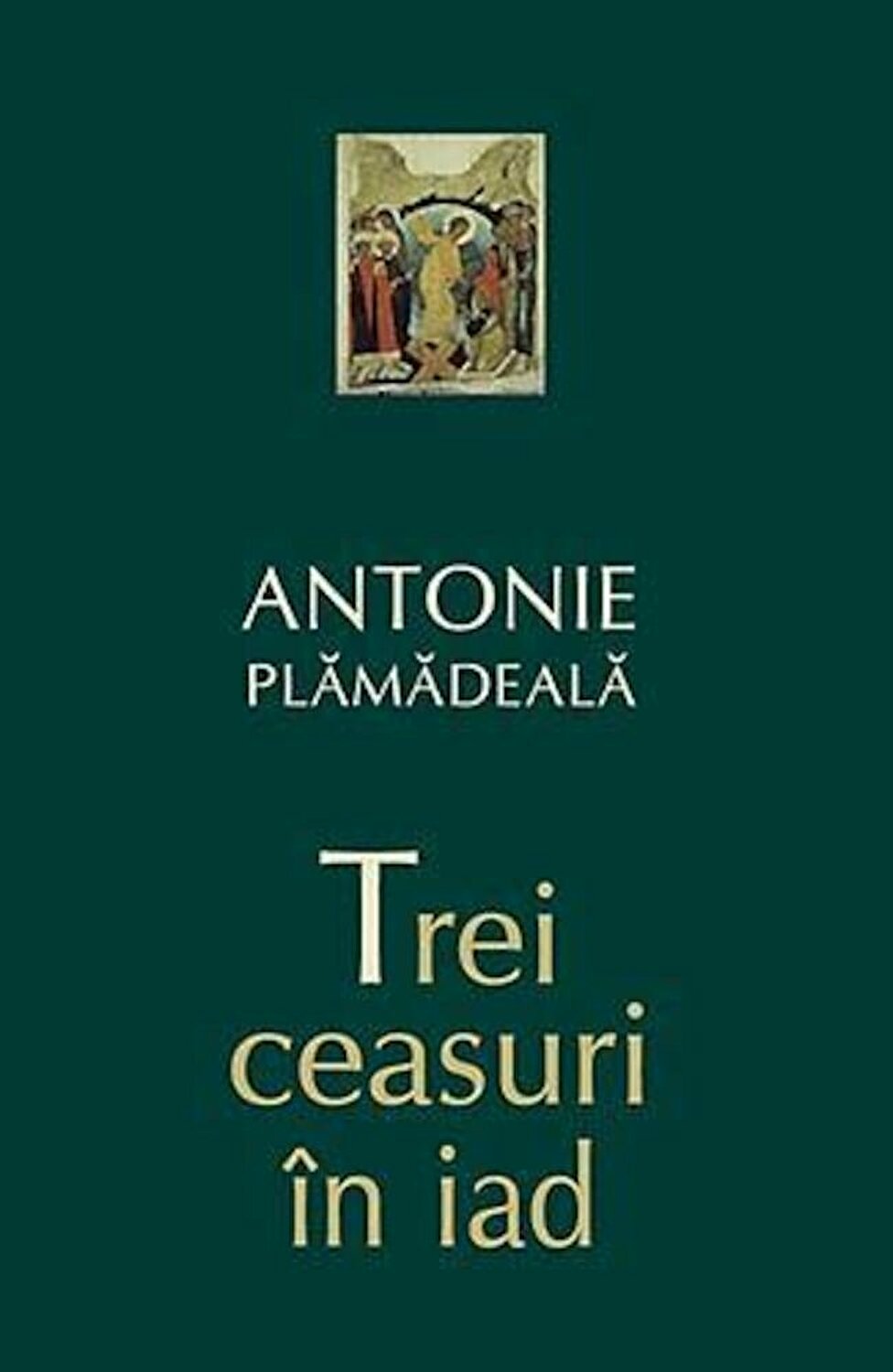 PDF Trei ceasuri in iad | Antonie Plamadeala carturesti.ro Carte