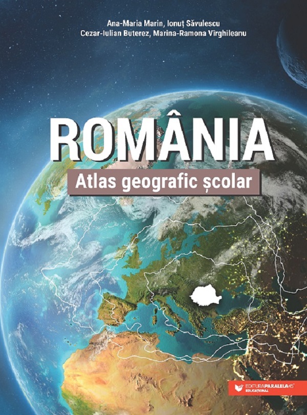 Romania. Atlas geografic scolar | Ana-Maria Marin, Ionut Savulescu, Cezar-Iulian Buterez, Marina-Ramona Virghileanu