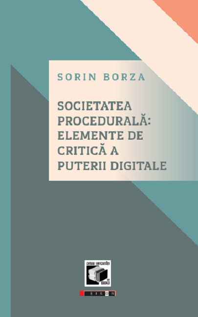 Societatea procedurala - Elemente de critica a puterii digitale | Sorin Borza