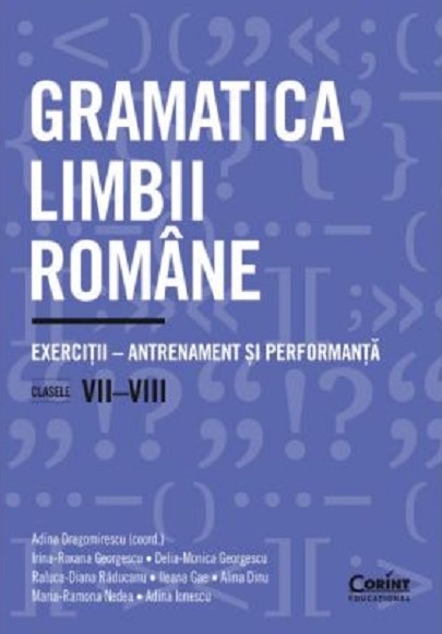 Gramatica limbii romane | Irina-Roxana Georgescu, Delia-Monica Georgescu, Raluca-Diana Raducanu, Maria-Ramona Nedea, Adina Ionescu, Ileana Gae