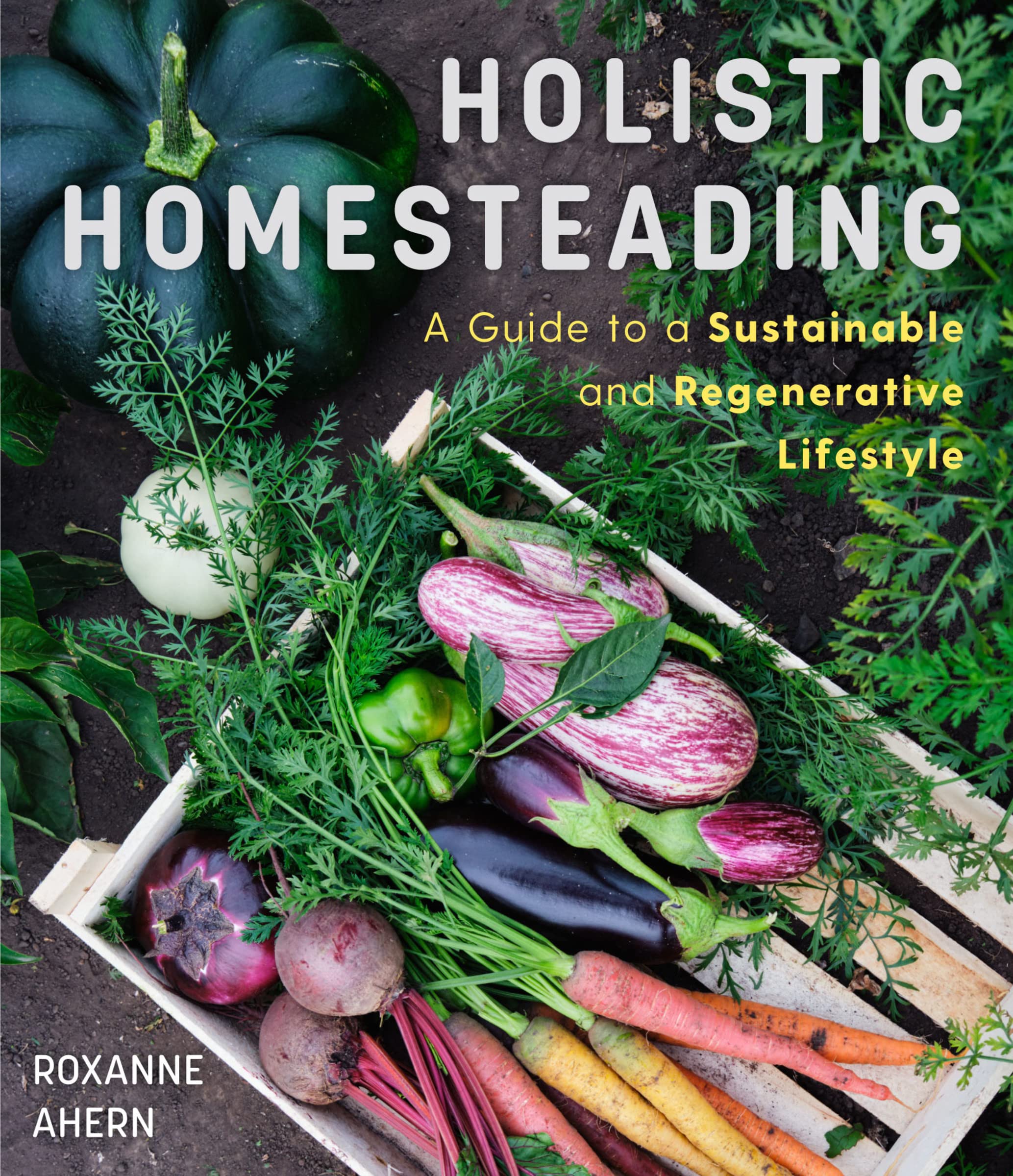 Holistic Homesteading | Roxanne Ahern