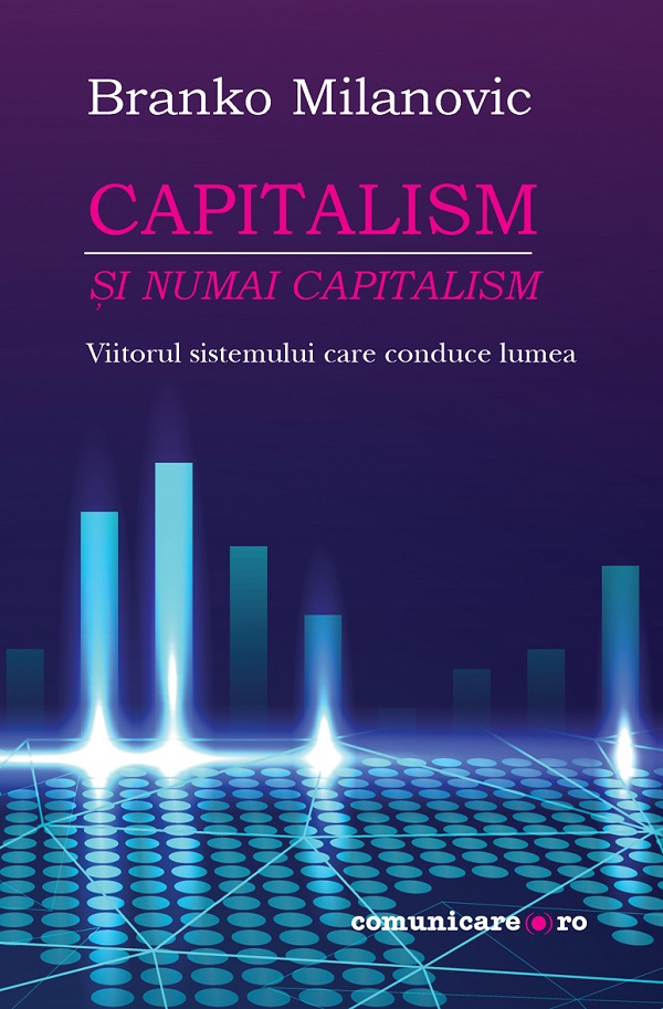 Capitalism si numai capitalism | Branko Milanovic