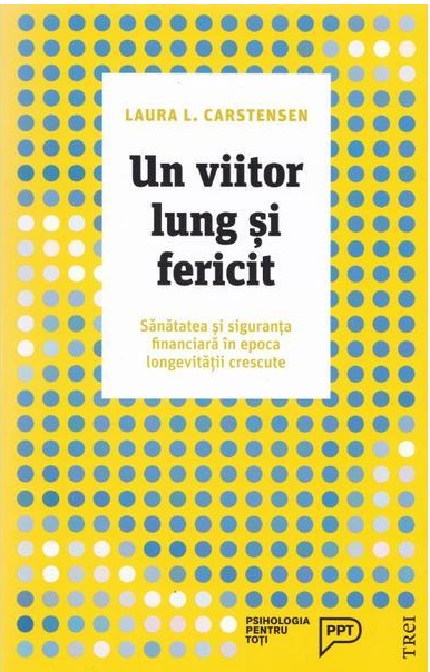PDF Un viitor lung si fericit | Laura L. Carstensen carturesti.ro Carte