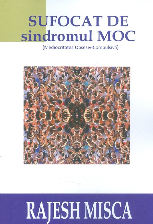 PDF Sufocat de sindromul MOC (Mediocritatea Obsesiv-Compulsiva) | Rajesh Misca BMI Consulting Grup Carte