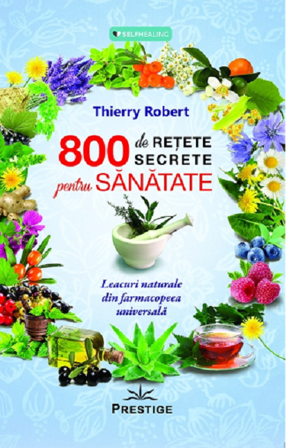 800 de retete secrete pentru sanatate | Thierry Robert