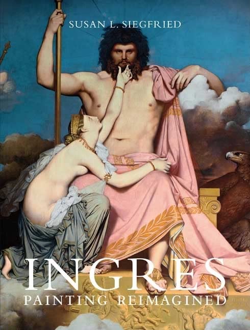 Ingres: Painting Reimagined | Susan L. Siegfried