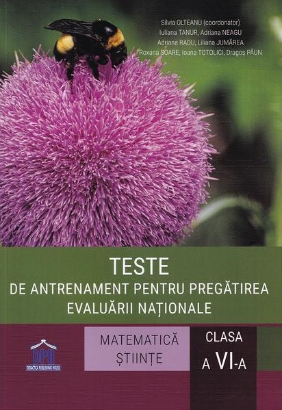 Teste de antrenament pentru pregatirea Evaluarii Nationale Matematica si Stiinte - Clasa a VI-a | Silvia Olteanu, Iuliana Tanur, Adriana Neagu, Liliana Jumarea, Roxana Soare, Ioana Totolici, Dragos Paun