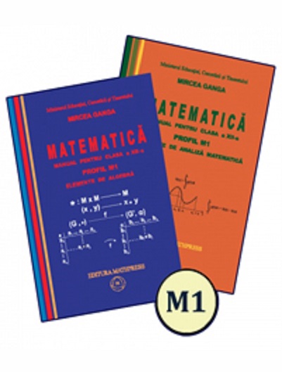 Matematica - Manual pentru clasa a XII-a, profil real M1, Algebra si Analiza matematica - 2 volume | Mircea Ganga
