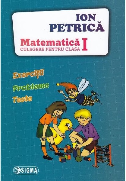 Culegere de matematica pentru clasa I | Ion Petrica