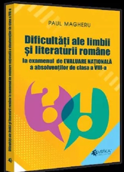 Dificultati ale limbii si literaturii romane la examenul de Evaluare Nationala a absolventilor de clasa a VIII-a | Paul Magheru