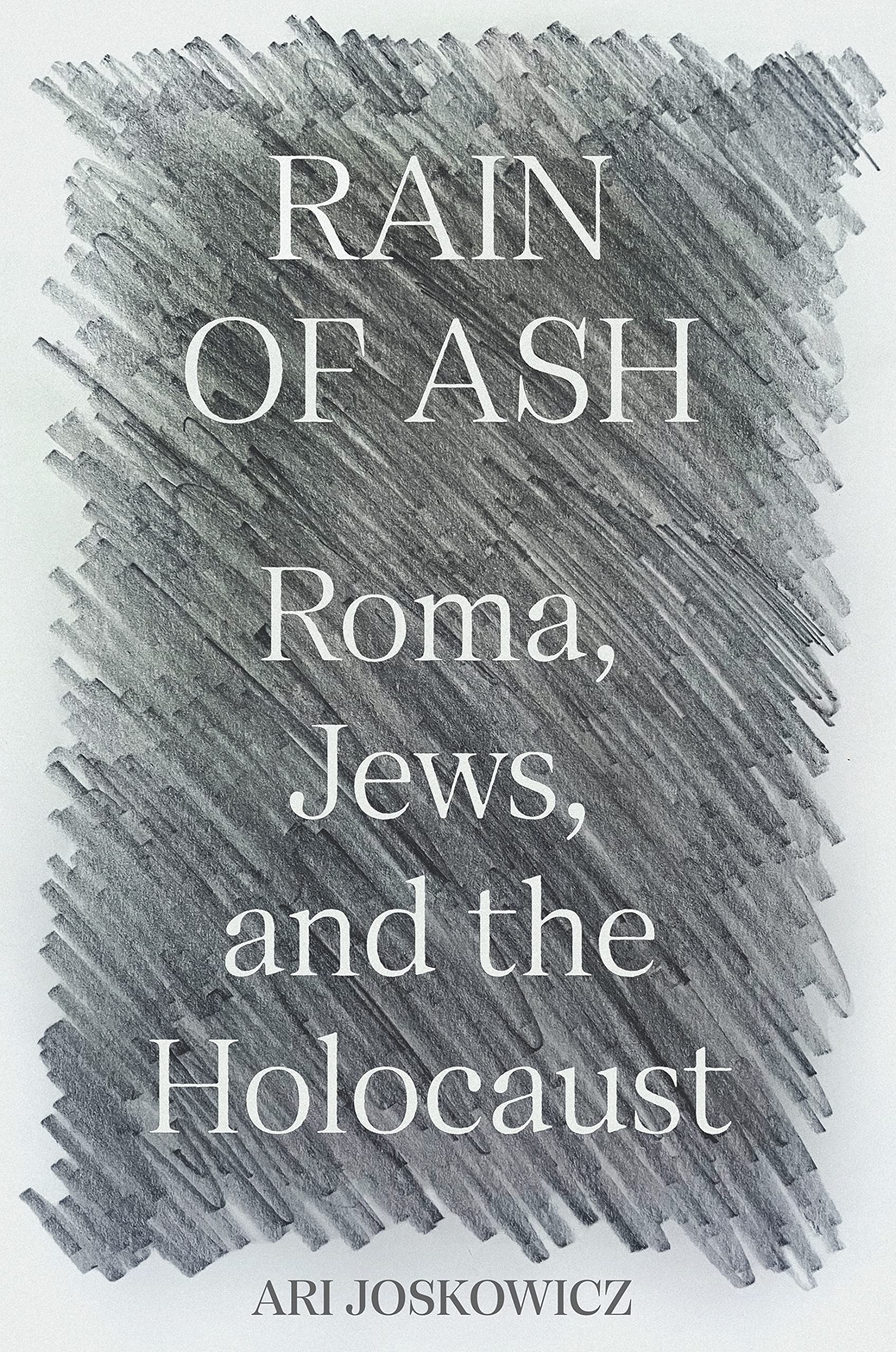 Rain of Ash: Roma, Jews, and the Holocaust | Ari Joskowicz