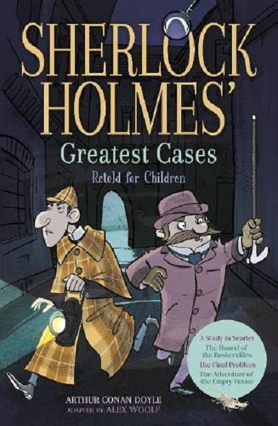 Sherlock Holmes\' - Greatest Cases Retold for Children | Alex Woolf, Arthur Conan Doyle