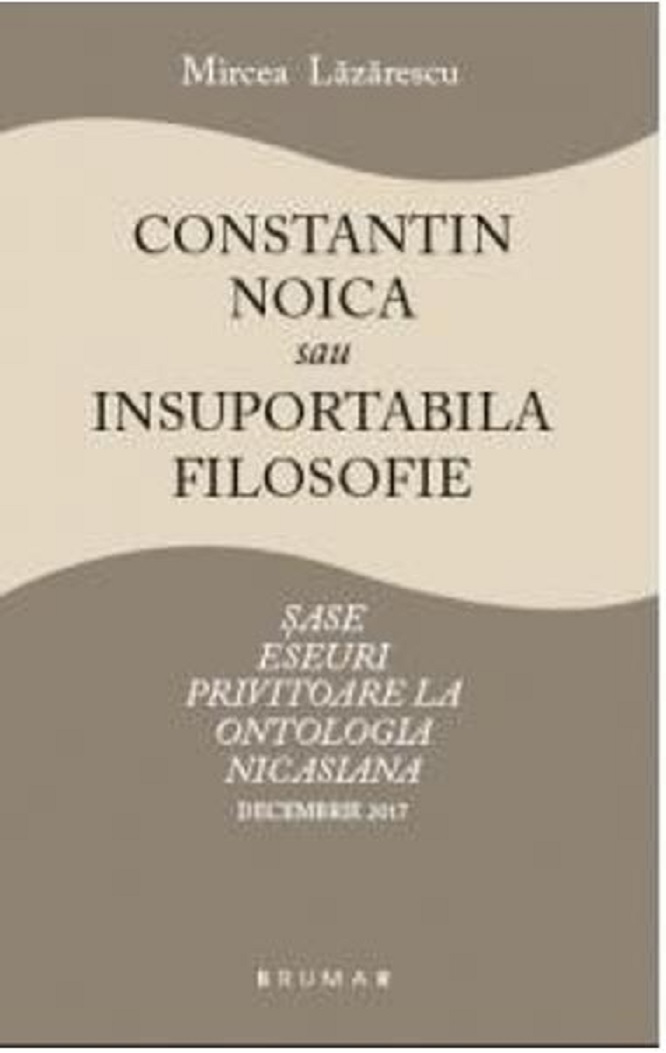 Constantin Noica sau insuportabila filosofie | Mircea Lazarescu Brumar Carte