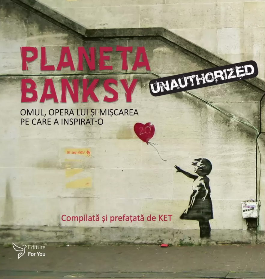 Planeta Banksy - Omul, opera lui si miscarea pe care a inspirat-o |