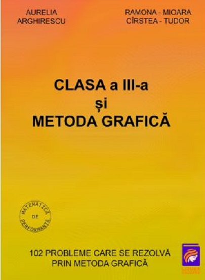 Clasa a III-a si Metoda grafica | Aurelia Arghirescu, Ramona-Mioara Cirstea-Tudor