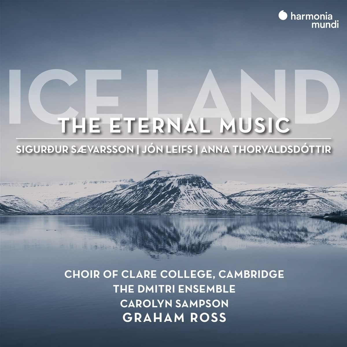 Ice Land - The Eternal Music | The Choir Of Clare College, Carolyn Sampson, Graham Ross