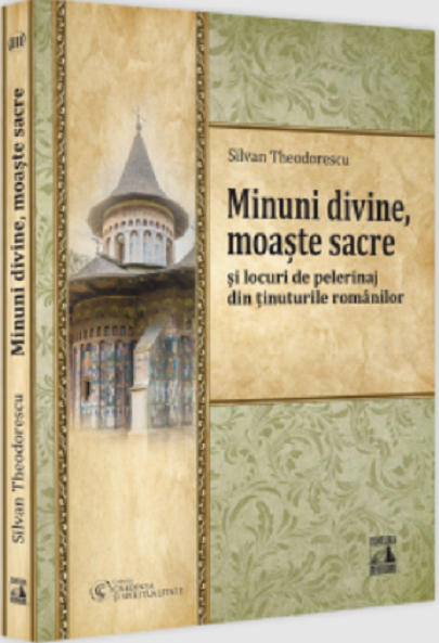 Minuni divine, moaste sacre si locuri de pelerinaj din tinuturile romanilor | Silvan Theodorescu