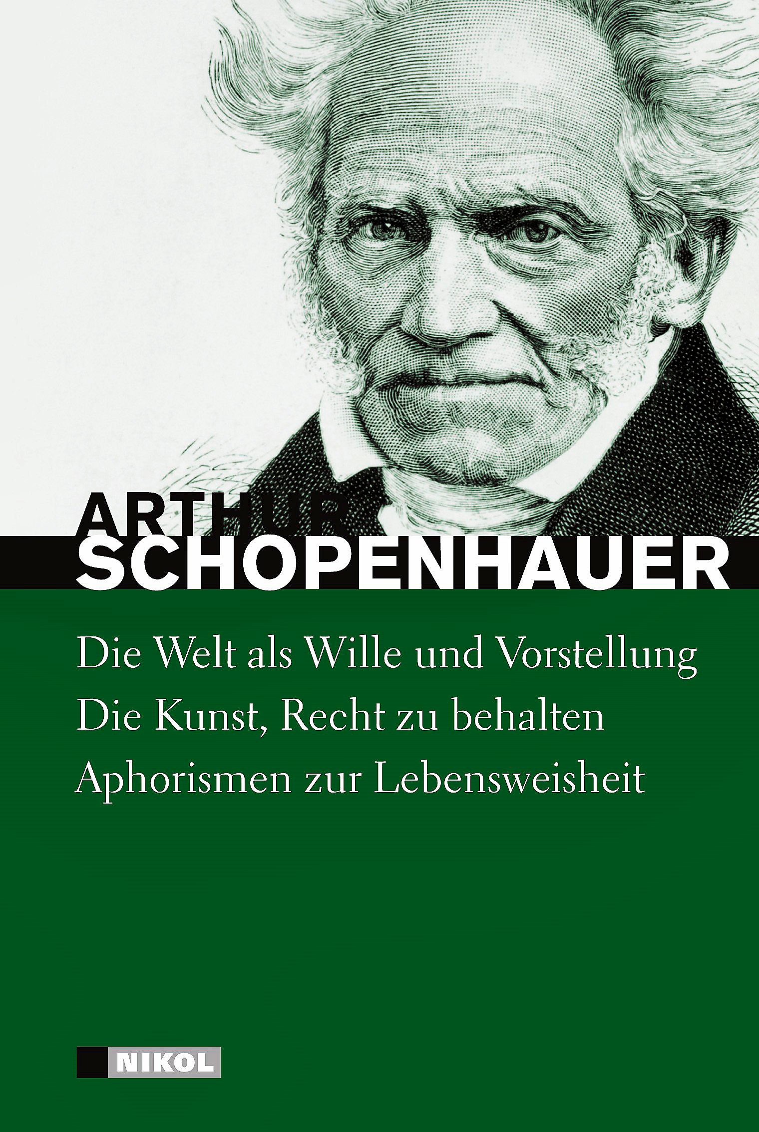Hauptwerke: Die Welt als Wille und Vorstellung (vollständige Ausgabe), Die Kunst Recht zu behalten, Aphorismen zur Lebensweisheit | Arthur Schopenhauer