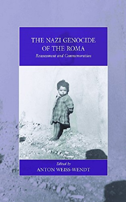 The Nazi Genocide of the Roma: Reassessment and Commemoration | Anton Weiss-Wendt