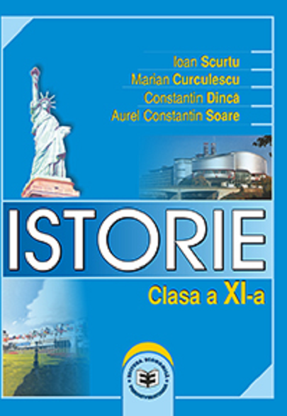 Istorie - Manual pentru clasa a XI-a | Ioan Scurtu, Marian Curculescu, Constantin Dinca, Aurel Constantin Soare