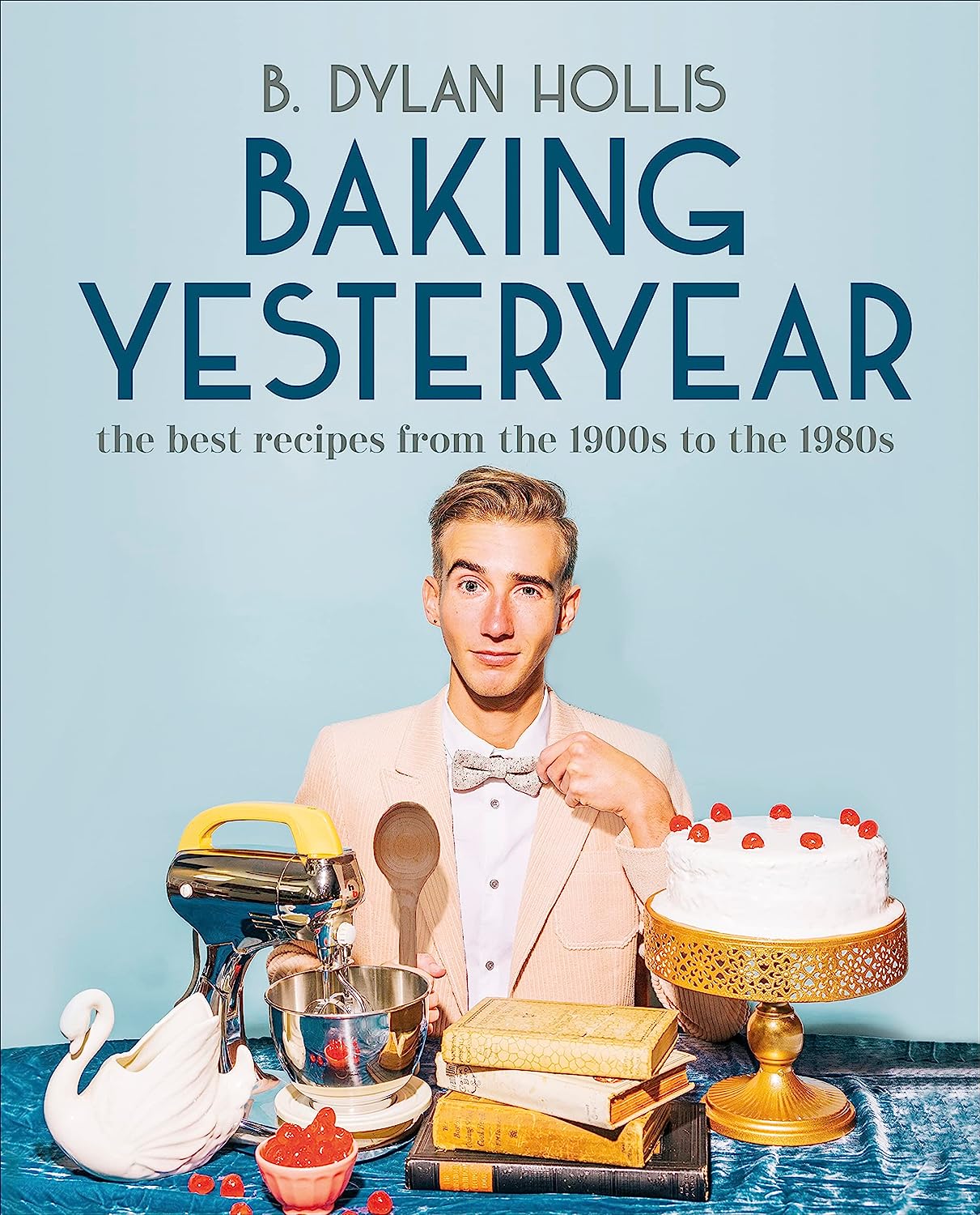 Baking Yesteryear | B. Dylan Hollis