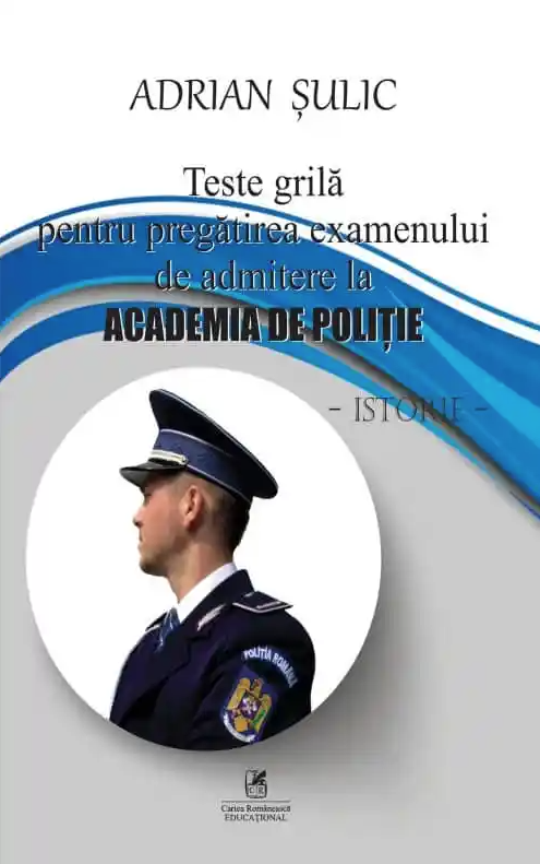 Teste grila pentru pregatirea examenului de admitere la Academia de Politie - Istorie | Adrian Sulic