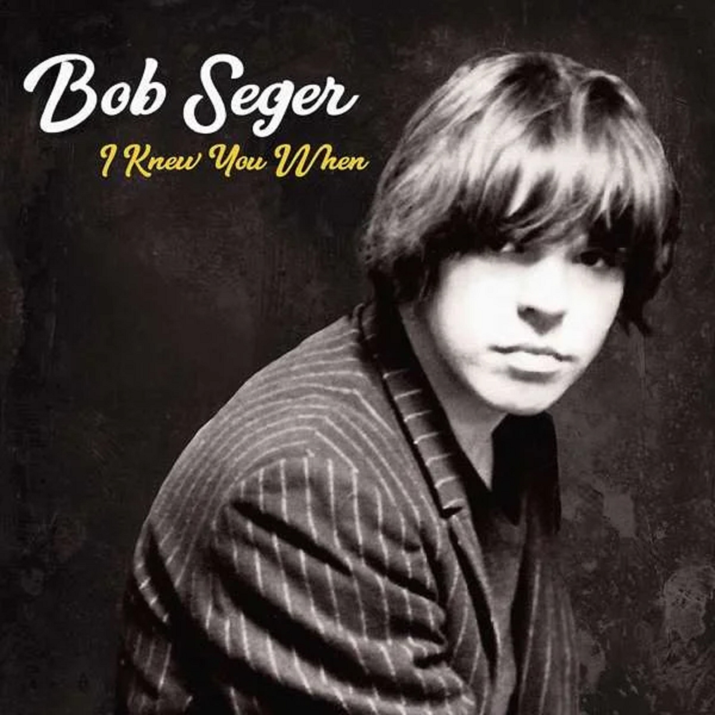 I knew you when | Bob Seger