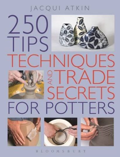 250 Tips, Techniques and Trade Secrets for Potters | Jacqui Atkin