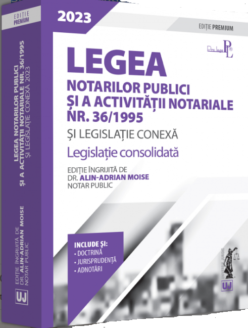 Legea notarilor publici si a activitatii notariale nr. 36/1995 si legislatie conexa 2023 | Alin-Adrian Moise