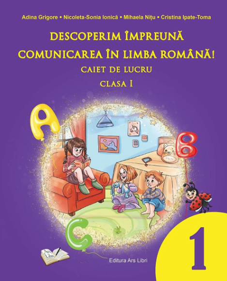 Descoperim impreuna comunicarea in limba romana! - Caiet de lucru - Clasa I | Adina Grigore, Nicoleta-Sonia Ionica, Cristina Ipate-Toma, Mihaela Nitu