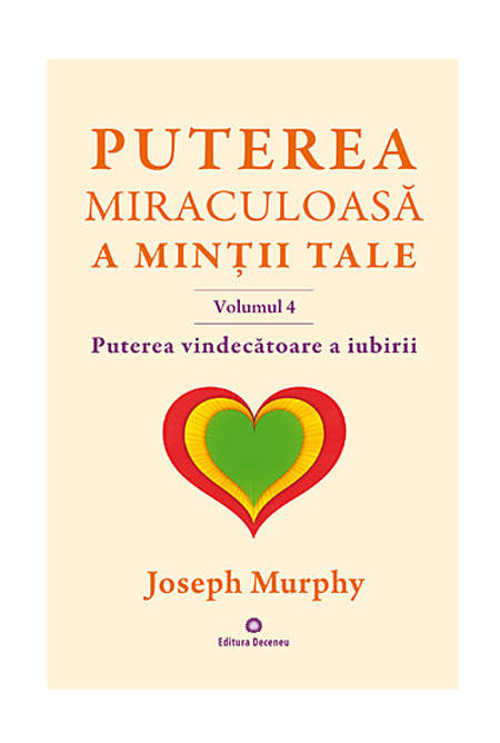 Puterea vindecatoare a iubirii / Puterea miraculoasa a mintii tale - vol. 4 | Joseph Murphy