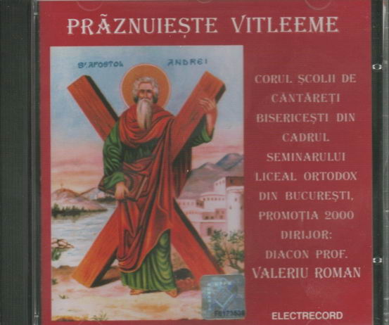 Praznuieste Vitleeme | Corul scolii de cantareti bisericesti din cadrul seminarului liceal ortodox din Bucuresti promotia 2000, Valeriu Roman
