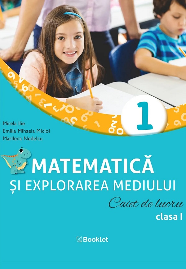 Matematica si explorarea mediului - Clasa I - Caiet de lucru | Mirela Ilie, Emilia Mihaela Micloi, Marilena Nedelcu