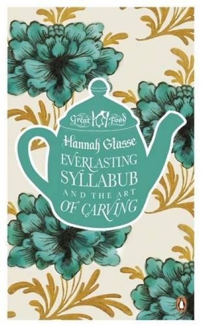 Everlasting Syllabub and the Art of Carving | Hannah Glasse, Agnes Jekyll