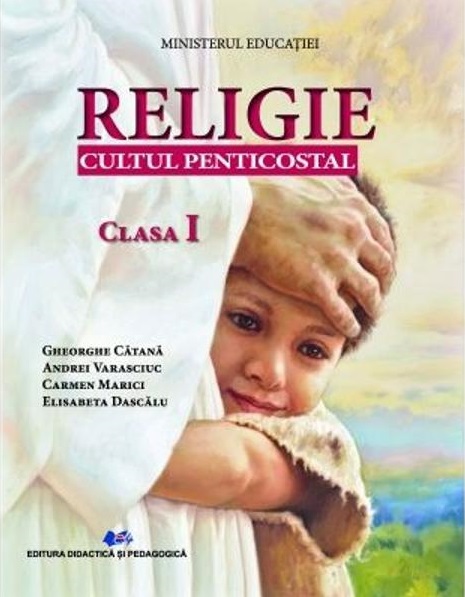 Religie - Cultul Penticostal - Manual pentru clasa I | Gheorghe Catana, Andrei Varasciuc, Carmen Marici, Elisabeta Dascalu