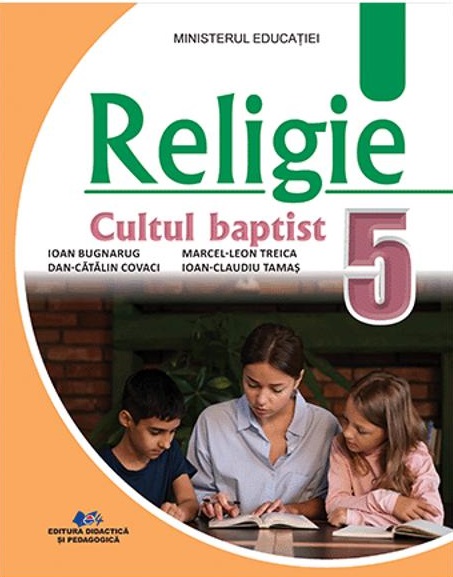 Religie - Cultul baptist - Manual pentru clasa a V-a | Ioan Bugnarug, Dan Catalin Covaci, Marcel-Leon Treica, Ioan-Claudiu Tamas