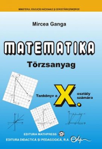 Matematika - Torzsanyag -Tankonyv a X - osztaly szamara | Mircea Ganga