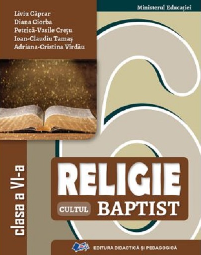 Religie - Cultul Baptist - Manual pentru clasa a VI-a | Liviu Caprar, Diana Ciorba, Petrica Vasile Cretu, Ioan Claudiu Tamas, Adriana Cristina Virdau