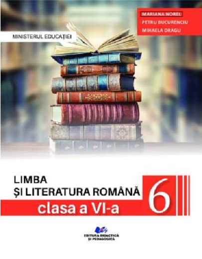 Limba si Literatura Romana - Manual pentru clasa a VI-a | Mariana Norel, Petru Bucurenciu, Mihaela Dragu