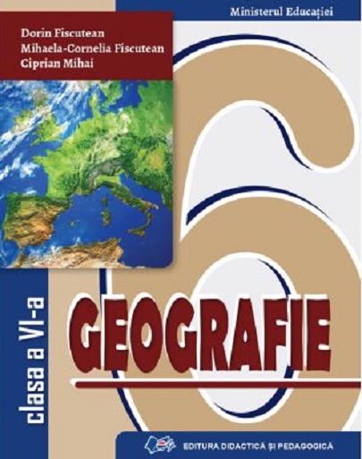 Geografie - Manual pentru clasa a VI-a | Dorin Fiscutean, Mihaela Cornelia Fiscutean, Ciprian Mihai