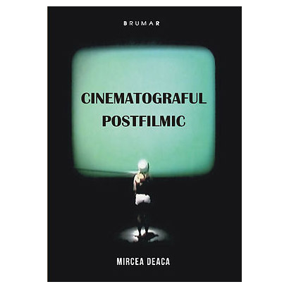 Cinematograful postfilmic | Mircea Deaca