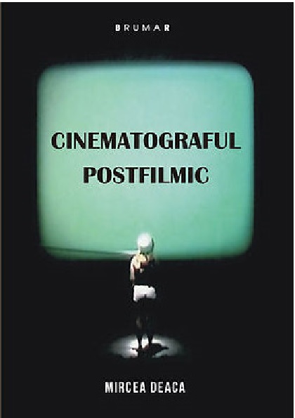 Cinematograful postfilmic | Mircea Deaca Brumar imagine 2022
