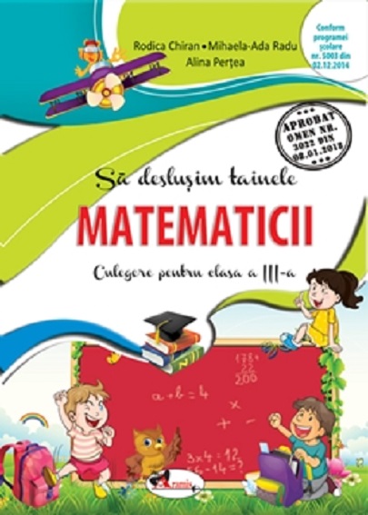 Sa deslusim tainele matematicii. Culegere pentru clasa a III-a | Rodica Chiran, Mihaela-Ada Radu, Alina Pertea