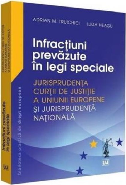 Infractiuni prevazute in legi speciale | Luiza Neagu , Adrian M. Truichici Adrian poza 2022
