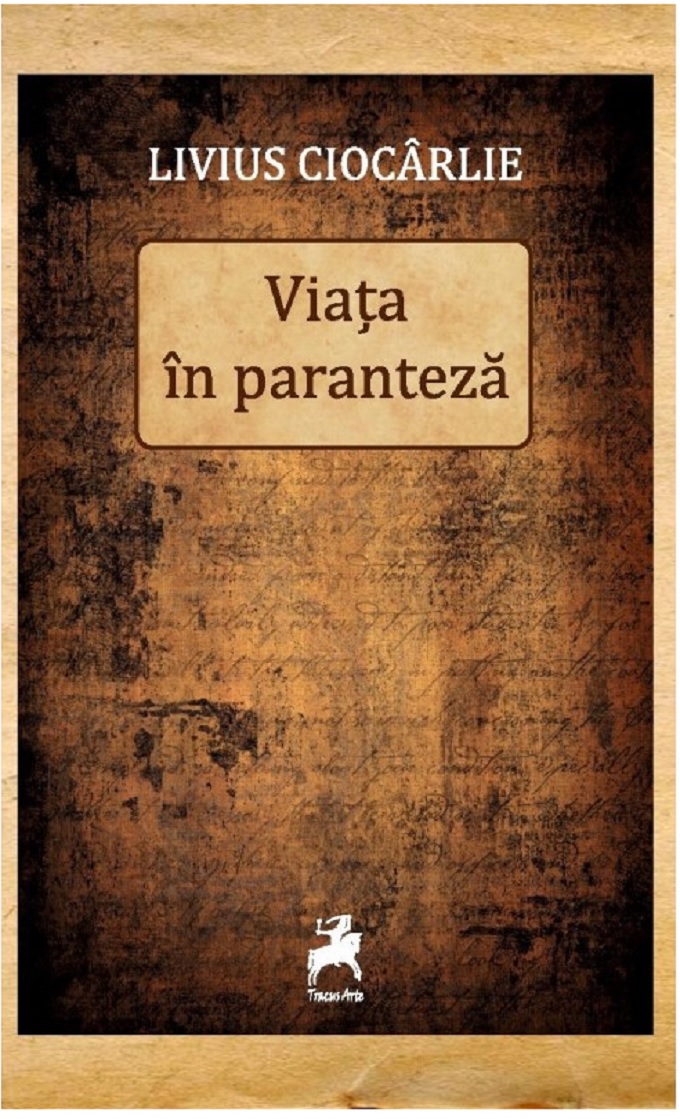 Viata in paranteza | Livius Ciocarlie carturesti.ro Biografii, memorii, jurnale