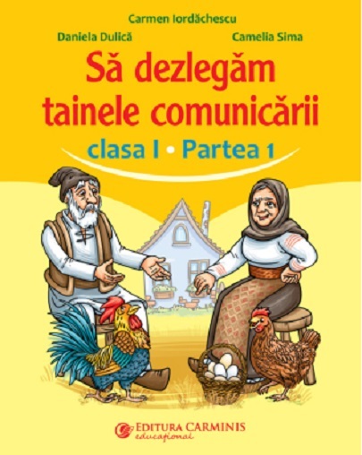 Sa dezlegam tainele comunicarii - Clasa I, Partea 1 | Carmen Iordachescu, Daniela Dulica, Camelia Sima