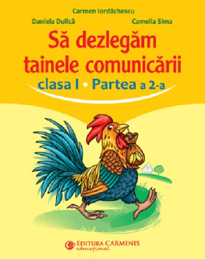 Sa dezlegam tainele comunicarii - Clasa I, Partea a II-a | Carmen Iordachescu, Daniela Dulica, Camelia Sima