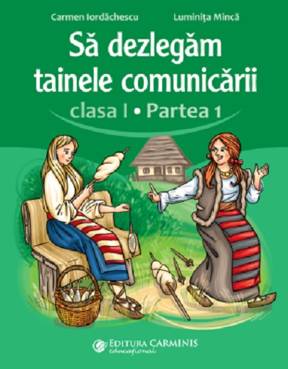 Sa dezlegam tainele comunicarii - Clasa I, partea 1 | Carmen Iordachescu, Luminita Minca