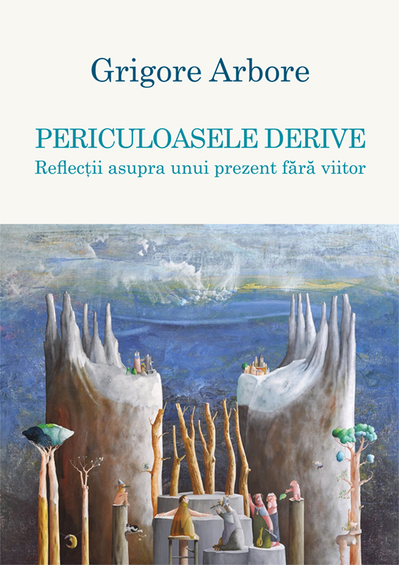 Periculoasele derive | Grigore Arbore