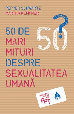 50 de mari mituri despre sexualitatea umana | Pepper Schwartz, Martha Kempner